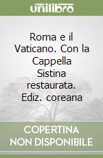 Roma e il Vaticano. Con la Cappella Sistina restaurata. Ediz. coreana libro