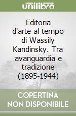 Editoria d'arte al tempo di Wassily Kandinsky. Tra avanguardia e tradizione (1895-1944) libro