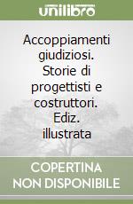 Accoppiamenti giudiziosi. Storie di progettisti e costruttori. Ediz. illustrata libro