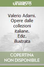 Valerio Adami. Opere dalle collezioni italiane. Ediz. illustrata libro