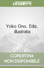 Yoko Ono. Ediz. illustrata libro