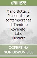 Mario Botta. Il Museo d'arte contemporanea di Trento e Rovereto. Ediz. illustrata libro