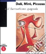 Dalì, Miró, Picasso e il surrealismo spagnolo. Ediz. illustrata libro