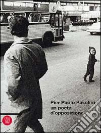 Pier Paolo Pasolini: un poeta d'opposizione. Ediz. illustrata libro