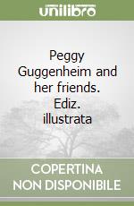 Peggy Guggenheim and her friends. Ediz. illustrata