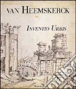 Maarten Van Heemskerck. Inventio urbis. Ediz. illustrata libro