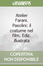 Atelier Farani. Pasolini: il costume nel film. Ediz. illustrata libro