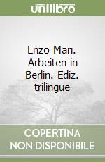 Enzo Mari. Arbeiten in Berlin. Ediz. trilingue libro