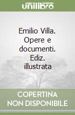 Emilio Villa. Opere e documenti. Ediz. illustrata libro