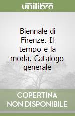 Biennale di Firenze. Il tempo e la moda. Catalogo generale libro