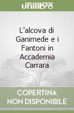 L'alcova di Ganimede e i Fantoni in Accademia Carrara libro