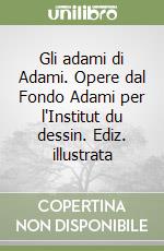 Gli adami di Adami. Opere dal Fondo Adami per l'Institut du dessin. Ediz. illustrata libro