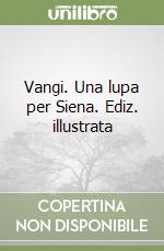 Vangi. Una lupa per Siena. Ediz. illustrata libro