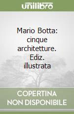 Mario Botta: cinque architetture. Ediz. illustrata libro