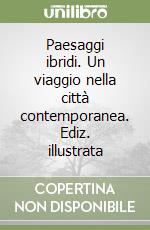 Paesaggi ibridi. Un viaggio nella città contemporanea. Ediz. illustrata libro