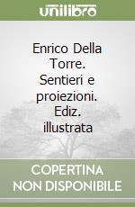 Enrico Della Torre. Sentieri e proiezioni. Ediz. illustrata libro