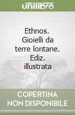 Ethnos. Gioielli da terre lontane. Ediz. illustrata