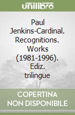 Paul Jenkins-Cardinal. Recognitions. Works (1981-1996). Ediz. trilingue libro