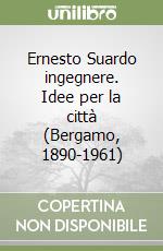 Ernesto Suardo ingegnere. Idee per la città (Bergamo, 1890-1961) libro