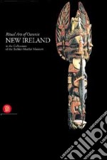 New Ireland. Ritual arts of Oceania in the collections of the Barbier-Mueller Museum.. Ediz. illustrata