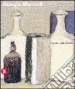 Giorgio Morandi. Oggetti e stati d'animo. Ediz. illustrata