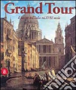 Grand tour. Il fascino dell'Italia nel XVIII secolo. Ediz. illustrata