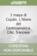 I maya di Copán. L'Atene del Centroamerica. Ediz. francese libro