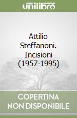 Attilio Steffanoni. Incisioni (1957-1995)