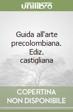 Guida all'arte precolombiana. Ediz. castigliana libro