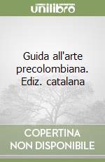 Guida all'arte precolombiana. Ediz. catalana libro