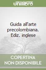 Guida all'arte precolombiana. Ediz. inglese libro