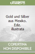 Gold und Silber aus Mexiko. Ediz. illustrata libro