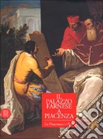 Palazzo Farnese a Piacenza. I fasti e la pinacoteca. Ediz. illustrata libro