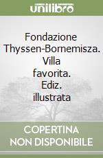 Fondazione Thyssen-Bornemisza. Villa favorita. Ediz. illustrata