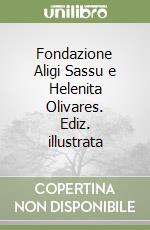 Fondazione Aligi Sassu e Helenita Olivares. Ediz. illustrata