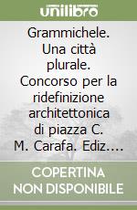 Grammichele. Una città plurale. Concorso per la ridefinizione architettonica di piazza C. M. Carafa. Ediz. illustrata libro