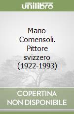 Mario Comensoli. Pittore svizzero (1922-1993)