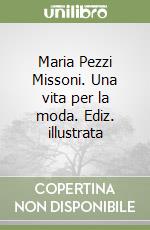 Maria Pezzi Missoni. Una vita per la moda. Ediz. illustrata libro