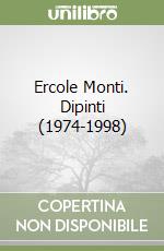 Ercole Monti. Dipinti (1974-1998) libro