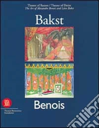 L'arte di Alexandre Benois e Léon Bakst. Teatro della ragione/teatro del desiderio. Ediz. inglese libro