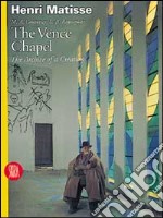 Henri Matisse. The Vence Chapel. The Archive of a Creation. Ediz. illustrata libro