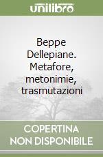 Beppe Dellepiane. Metafore, metonimie, trasmutazioni