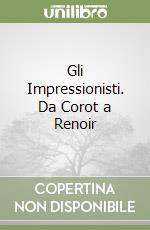 Gli Impressionisti. Da Corot a Renoir libro