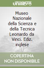 Museo Nazionale della Scienza e della Tecnica Leonardo da Vinci. Ediz. inglese libro