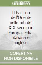 Il Fascino dell'Oriente nelle arti del XIX secolo in Europa. Ediz. italiana e inglese libro