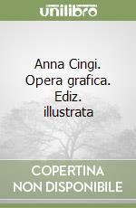 Anna Cingi. Opera grafica. Ediz. illustrata