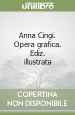 Anna Cingi. Opera grafica. Ediz. illustrata libro