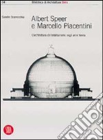 Albert Speer e Marcello Piacentini: l'architettura del totalitarismo negli anni Trenta. Ediz. illustrata libro