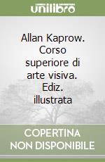 Allan Kaprow. Corso superiore di arte visiva. Ediz. illustrata libro