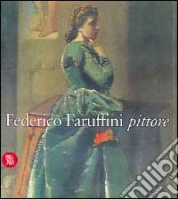 Federico Faruffini pittore 1833-1869. Ediz. illustrata libro